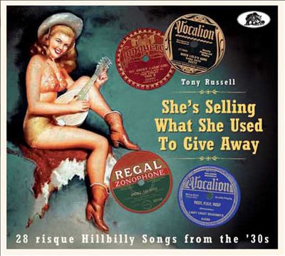 She's Selling What She Used to Give Away: 28 Risque Hillbilly Songs from the '30s