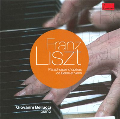 Liszt: Paraphrases d'Opéras de Bellini et Verdi