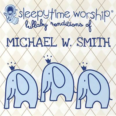 Sleepytime Worship: Lullaby Renditions of Michael W. Smith