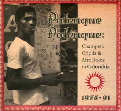 Palenque Palenque: Champeta Criolla & Afro Roots in Colombia 1975-91