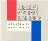 The Great American Composers: George & Ira Gershwin