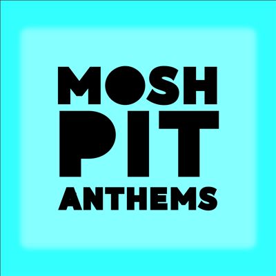 Mosh Pit Anthems