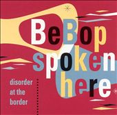 BeBop Spoken Here: Disorder at the Border