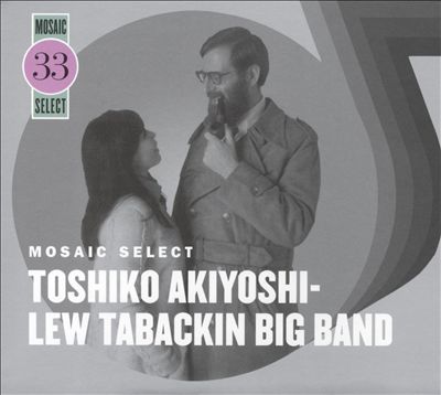 Mosaic Select: Toshiko Akiyoshi-Lew Tabackin Big Band