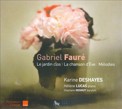 Fauré: Le jardin clos; La chanson d'Eve; Mélodies