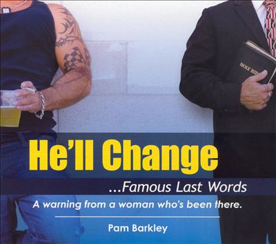 He'll Change ...Famous Last Words: A Warning From A Woman Who's Been There