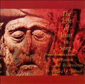 The Life Of Jesus In Song: From Annunciation, To Passion And Resurrection