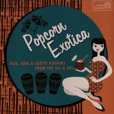 Popcorn Exotica: R&B, Soul & Exotic Rockers from the 50s & 60s