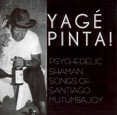 Yage Pinta! Psychedelic Shaman Songs of Santiago Mutumbajoy