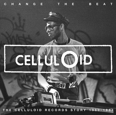 Change the Beat: The Celluloid Records Story 1980-1987