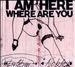 I Am Here Where Are You
