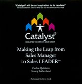 Catalyst5: Making the Leap From Sales Manager To Sales Leader By Carlos Quintero & Nancy Sutherland