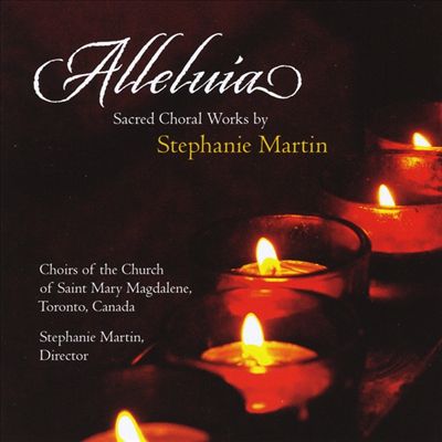 Alleluia: Sacred Choral Works by Stephanie Martin