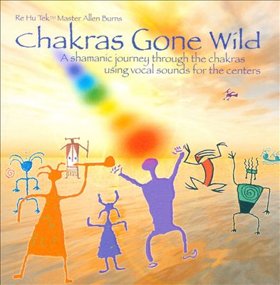 Chakras Gone Wild - A Shamanic Journey Through The Chakras