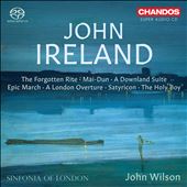 John Ireland: The Forgotten Rite; Mai-Dun; A Dowland Suite; Epic March; A London Overture; Satyricon; The Holy Boy