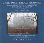 Music for the Royal Pleasures: Harpsichord, Lute & Organ Music in the Salon of Louis XIV