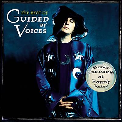 The Best of Guided by Voices: Human Amusements at Hourly Rates