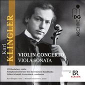 Karl Klingler: Violin Concerto; Viola Sonata