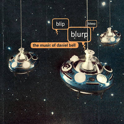 Blip Blurp Bleep: The Music of Daniel Bell