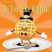 Do You Like Waffles?