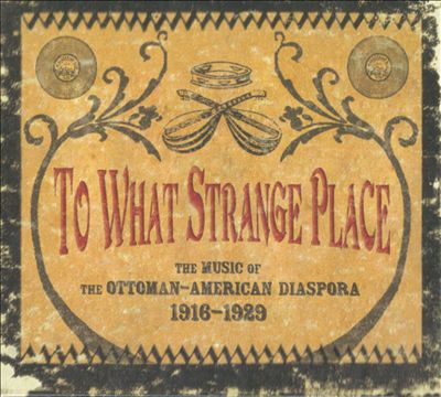 To What Strange Place: The Music of the Ottoman-American Diaspora, 1916-1929
