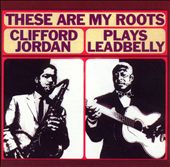 These Are My Roots: Clifford Jordan Plays Leadbelly