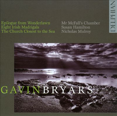 Gavin Bryars: Epilogue from Wonderlawn; Eight Irish Madrigals; The Church Closest to the Sea