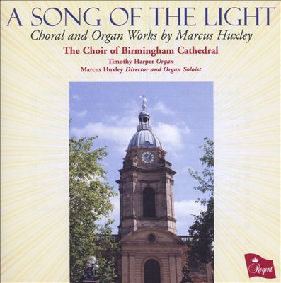 A Song Of The Light: Choral and Organ Works by Marcus Huxley