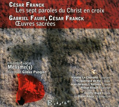 César Franck: Les sept Paroles du Christ en Croix; Gabriel Fauré, César Franck: Oeuvres Sacrées