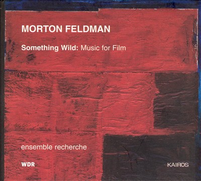 Morton Feldman: Something Wild (Music for Film)