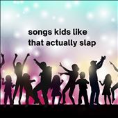 Songs Kids Like That Actually Slap