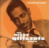 Things to Come: The Dizzy Gillespie Story 1939-1950