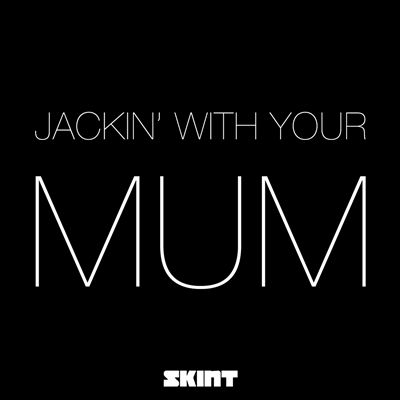 Jackin' With Your Mum