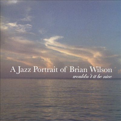 Wouldn't It Be Nice: A Jazz Portrait of Brian Wilson [Trauma]