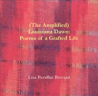 (The Amplified) Louisiana Dawn: Poems of a Grafted Life