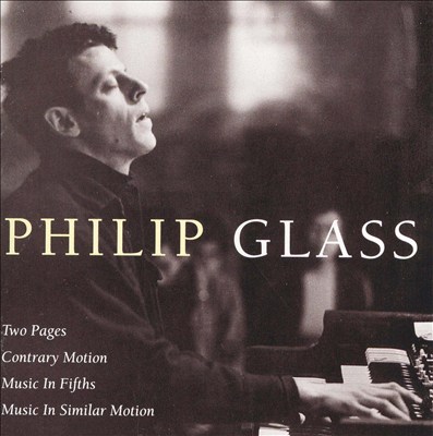 Philip Glass: Two Pages; Contrary Motion; Music in Fifths; Music in Similar Motion