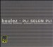 Boulez: Pli selon Pli