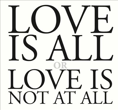 Love Is All or Love Is Not at All
