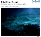 Brian Ferneyhough: Complete Works for String Quartet & Trios