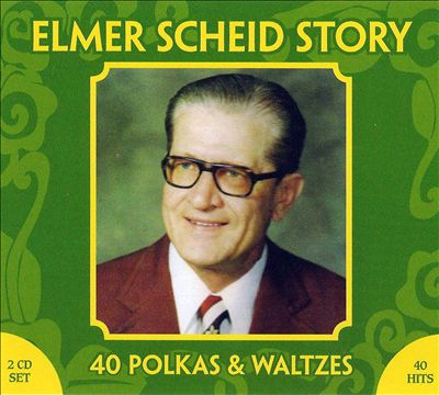 Elmer Scheid Story: 40 Polkas & Waltzes