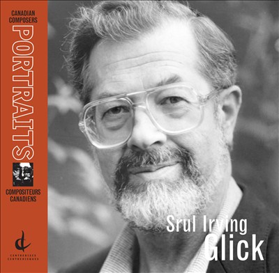 Canadian Composer Portrait: Srul Irving Glick