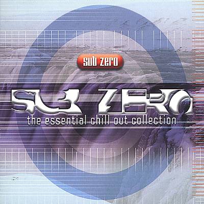 Sub Zero: The Essential Chill Out Collection