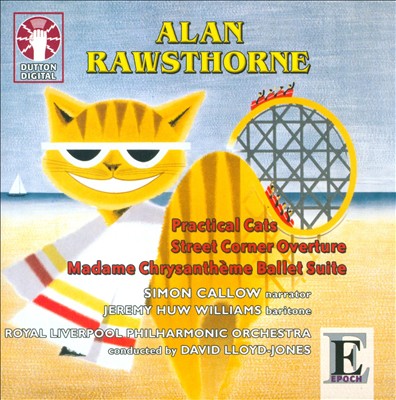 Alan Rawsthorne: Practical Cats; Street Corner Overture; Madame Chrysanthème Ballet Suite