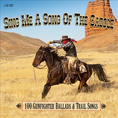 Sing Me a Song of the Saddle: 100 Gunfighter Ballads and Trail Songs