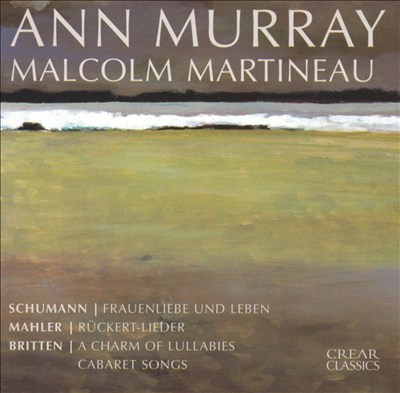 Schumann: FrauenLiebe und Leben; Mahler: Rückert-Lieder; Britten: A Charm of Lullabies