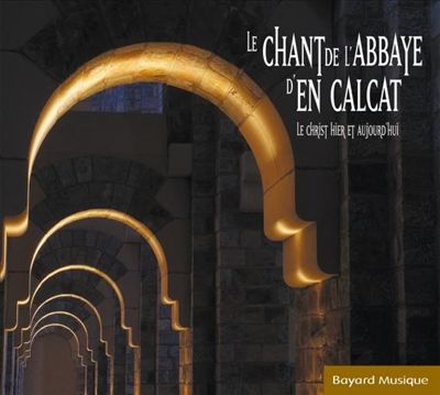 Le Chant de l'Abbaye d'en Calcat: Le Christ Hier et Aujourd'hui