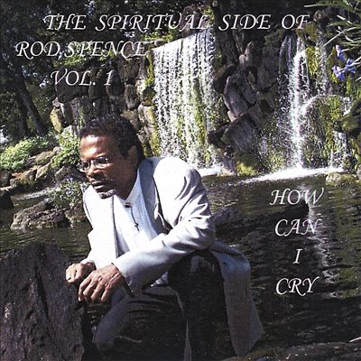 The Spiritual Side of Rod Spence, Vol. 1: How Can I Cry