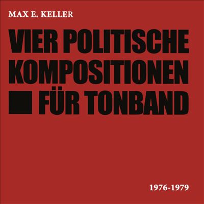 Max E. Keller: Vier Politische Kompositionen für Tonband