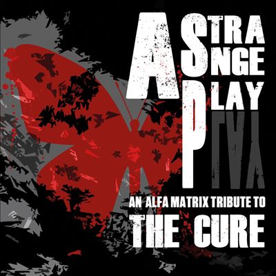 A Strange Play: An Alfa Matrix Tribute to the Cure