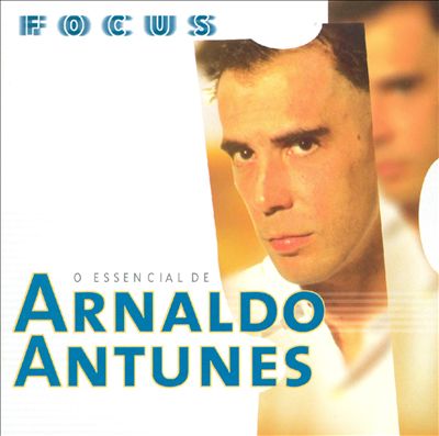 Focus: O Essencial de Arnaldo Antunes